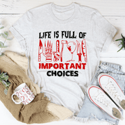 Life Is Full Of Important Choices T-Shirt