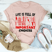Life Is Full Of Important Choices T-Shirt