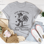 Live Today Like You're Getting Fried Tomorrow Tee