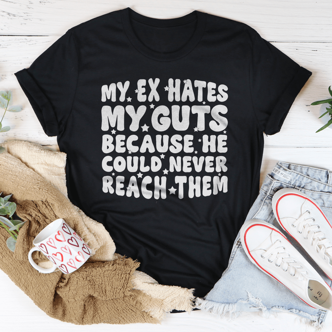 My Ex Hates My Guts Because He Could Never Reach Them Tee